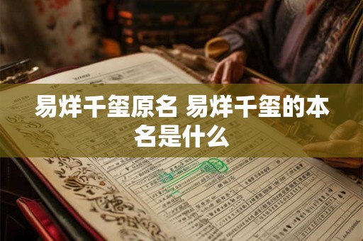 易烊千玺原名 易烊千玺的本名是什么