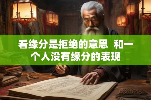看缘分是拒绝的意思  和一个人没有缘分的表现