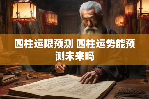 四柱运限预测 四柱运势能预测未来吗