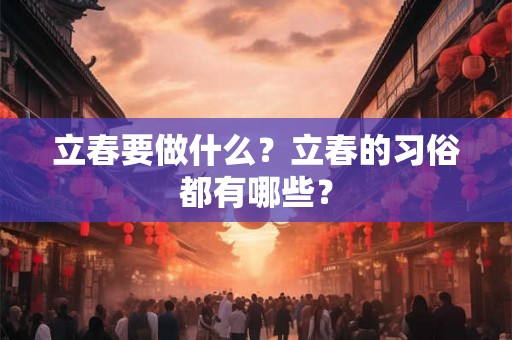 立春要做什么？立春的习俗都有哪些？