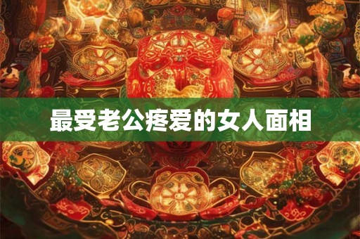 最受老公疼爱的女人面相