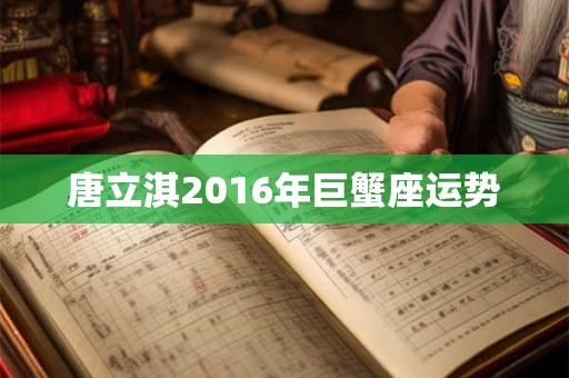 唐立淇2016年巨蟹座运势