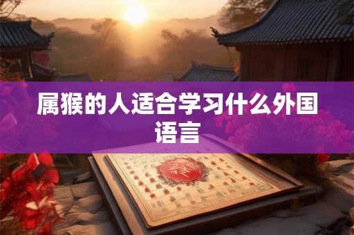 属猴的人适合学习什么外国语言