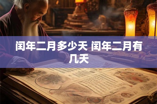 闰年二月多少天 闰年二月有几天 闰年二月多少天 闰年二月有几天