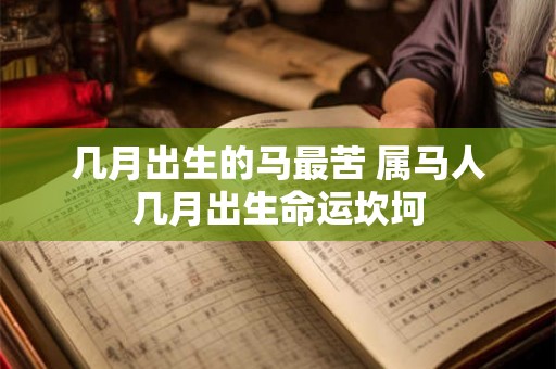 几月出生的马最苦 属马人几月出生命运坎坷