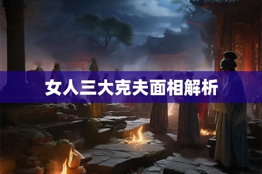 女人三大克夫面相解析