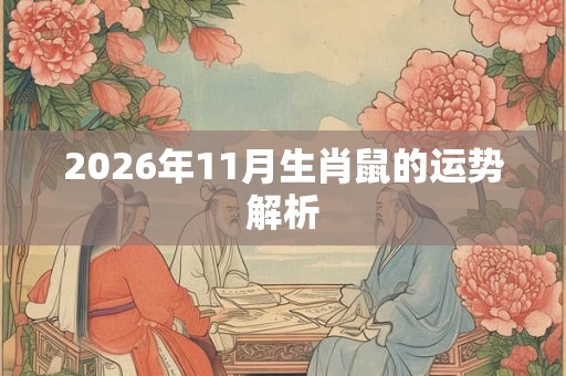 2026年11月生肖鼠的运势解析 2026年11月生肖鼠的运势解析