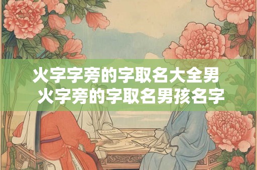 火字字旁的字取名大全男  火字旁的字取名男孩名字