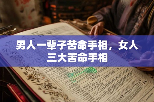 男人一辈子苦命手相，女人三大苦命手相