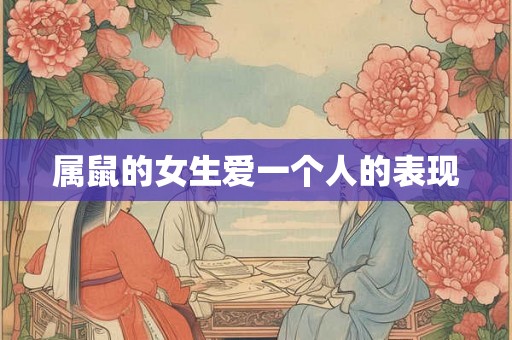 属鼠的女生爱一个人的表现