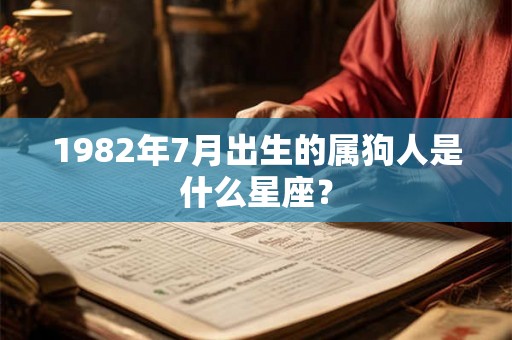 1982年7月出生的属狗人是什么星座？