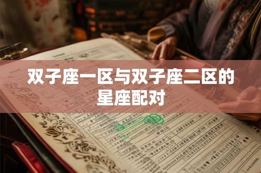 双子座一区与双子座二区的星座配对