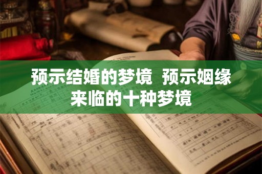预示结婚的梦境  预示姻缘来临的十种梦境