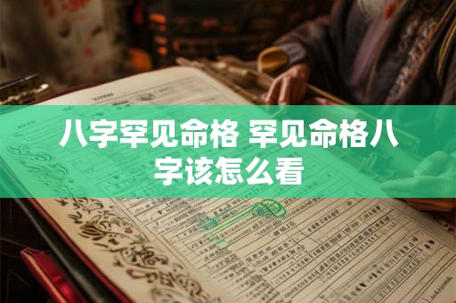 八字罕见命格 罕见命格八字该怎么看