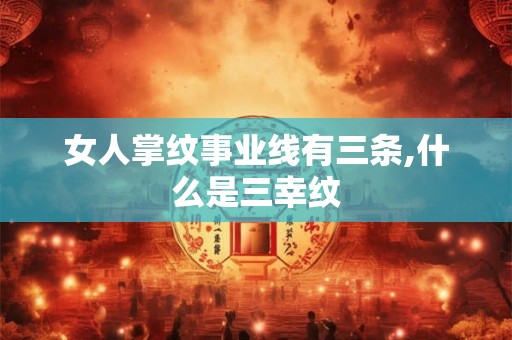 女人掌纹事业线有三条,什么是三幸纹