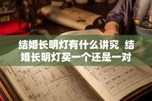 结婚长明灯有什么讲究  结婚长明灯买一个还是一对