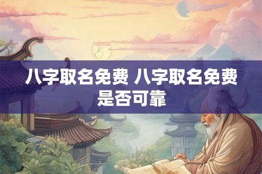 八字取名免费 八字取名免费是否可靠