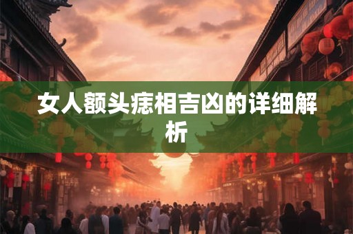 女人额头痣相吉凶的详细解析