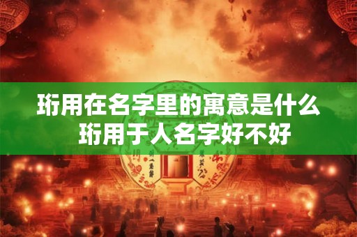 珩用在名字里的寓意是什么  珩用于人名字好不好