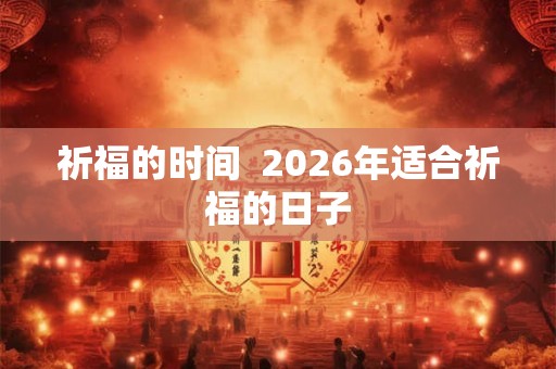 祈福的时间  2026年适合祈福的日子