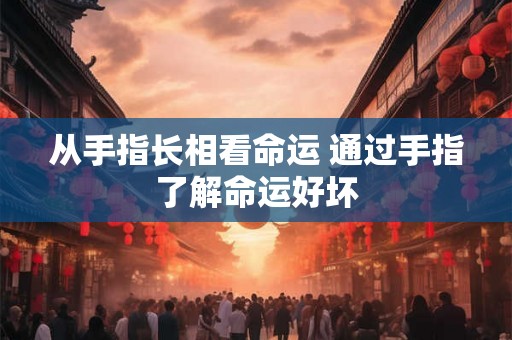 从手指长相看命运 通过手指了解命运好坏