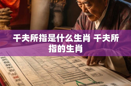 千夫所指是什么生肖 千夫所指的生肖