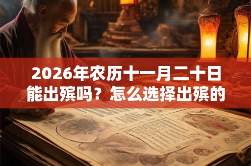 2026年农历十一月二十日能出殡吗？怎么选择出殡的日子？