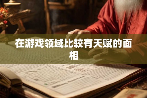 在游戏领域比较有天赋的面相
