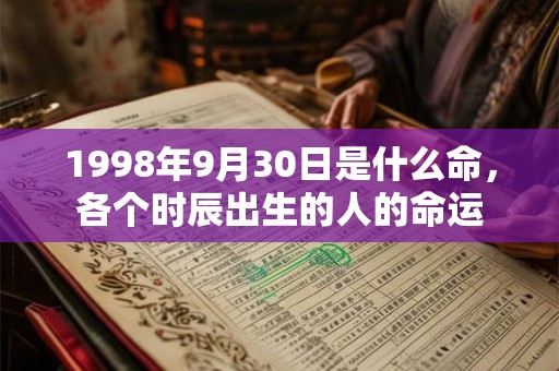 1998年9月30日是什么命，各个时辰出生的人的命运