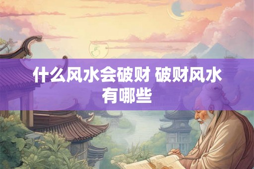 什么风水会破财 破财风水有哪些