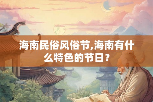 海南民俗风俗节,海南有什么特色的节日？