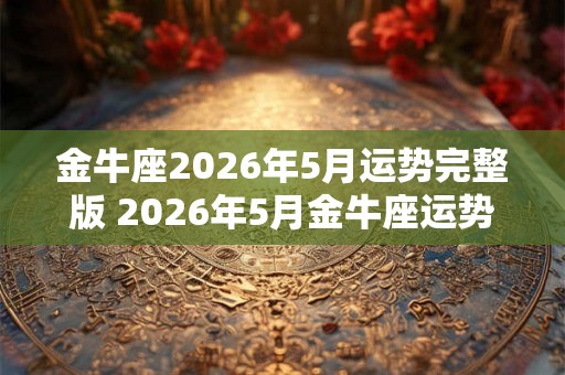 金牛座2026年5月运势完整版 2026年5月金牛座运势如何