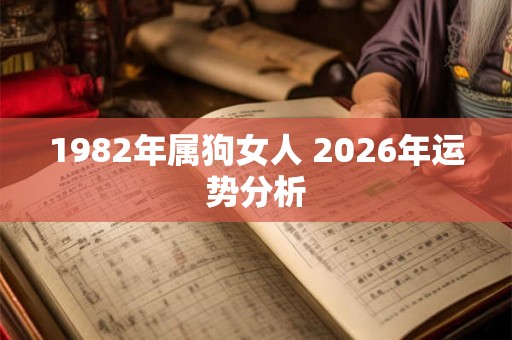 1982年属狗女人 2026年运势分析