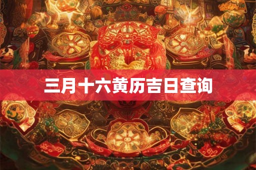 三月十六黄历吉日查询