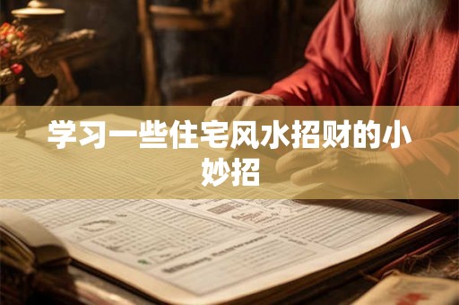 学习一些住宅风水招财的小妙招
