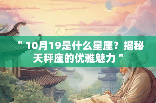 ＂10月19是什么星座？揭秘天秤座的优雅魅力＂