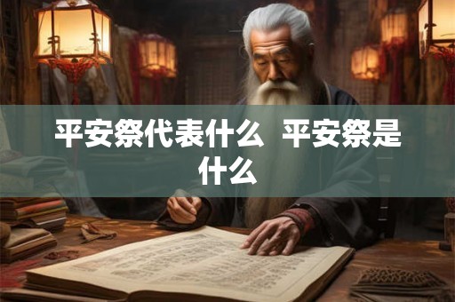 平安祭代表什么 平安祭是什么 平安祭代表什么 平安祭是什么