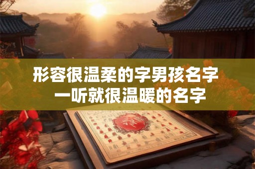 形容很温柔的字男孩名字  一听就很温暖的名字