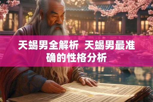 天蝎男全解析  天蝎男最准确的性格分析