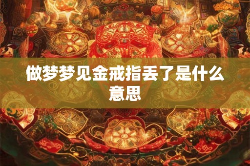 做梦梦见金戒指丢了是什么意思