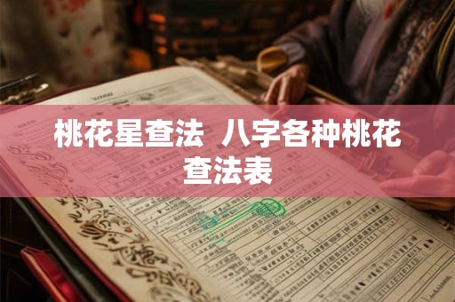 桃花星查法  八字各种桃花查法表