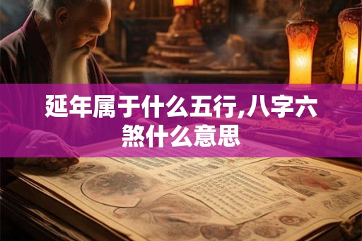 延年属于什么五行,八字六煞什么意思 延年属于什么五行,八字六煞什么意思