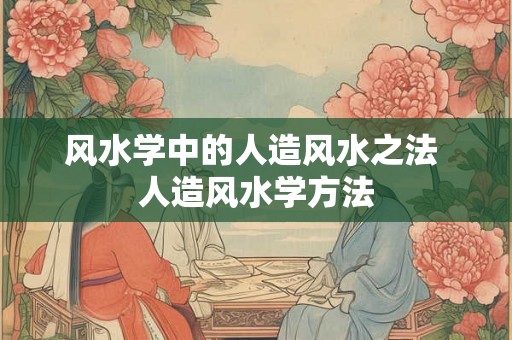 风水学中的人造风水之法 人造风水学方法