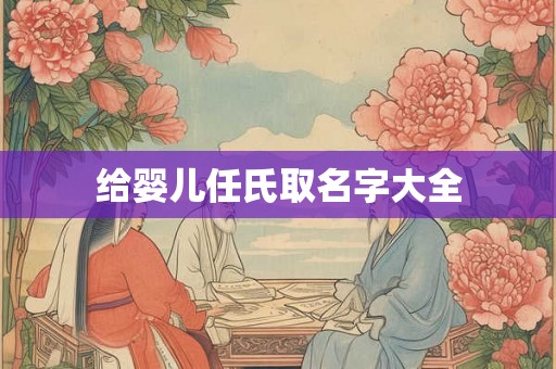 给婴儿任氏取名字大全