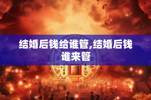 结婚后钱给谁管,结婚后钱谁来管