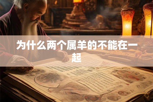 为什么两个属羊的不能在一起 为什么两个属羊的不能在一起
