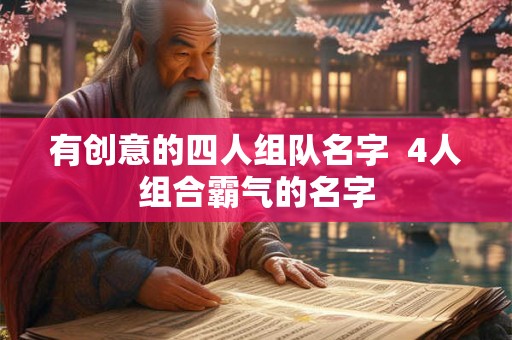 有创意的四人组队名字  4人组合霸气的名字