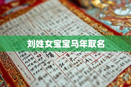 刘姓女宝宝马年取名 刘姓女宝宝马年取名