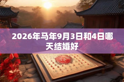 2026年马年9月3日和4日哪天结婚好