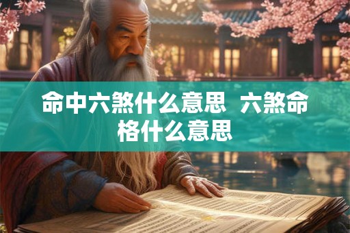 命中六煞什么意思  六煞命格什么意思